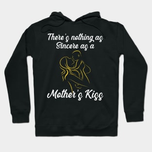 There’s nothing as sincere as a mother’s kiss, gift in mother's day Hoodie